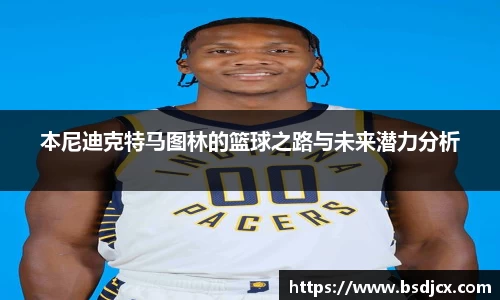 悟空体育本尼迪克特马图林的篮球之路与未来潜力分析
