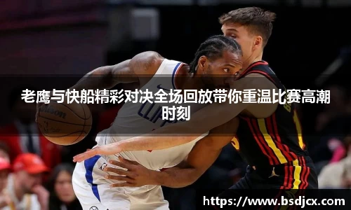 悟空体育老鹰与快船精彩对决全场回放带你重温比赛高潮时刻
